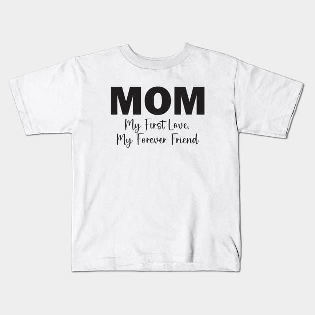 Mom: My First Love, My Forever Friend Kids T-Shirt by Qasim